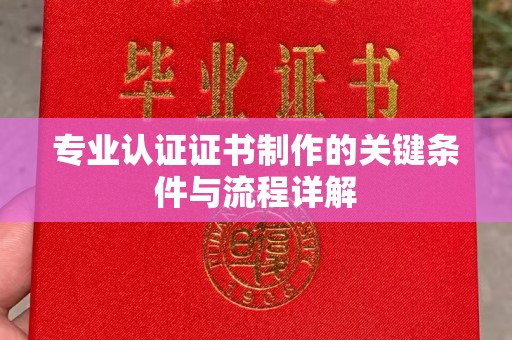 城区专业认证证书制作的关键条件与流程详解